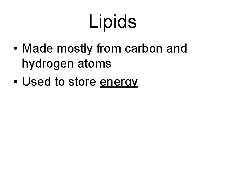 Lipids • Made mostly from carbon and hydrogen atoms • Used to store energy