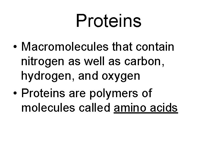 Proteins • Macromolecules that contain nitrogen as well as carbon, hydrogen, and oxygen •