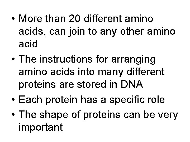  • More than 20 different amino acids, can join to any other amino
