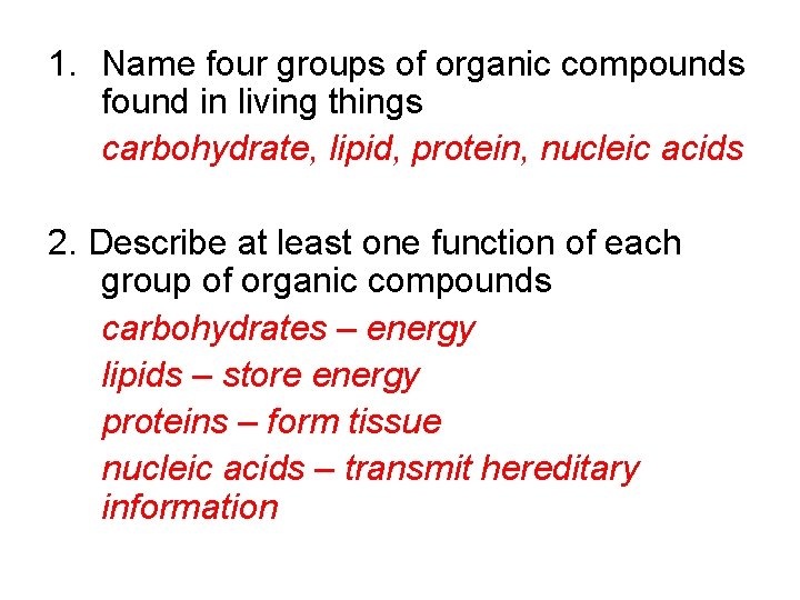 1. Name four groups of organic compounds found in living things carbohydrate, lipid, protein,