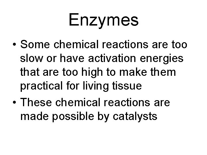 Enzymes • Some chemical reactions are too slow or have activation energies that are