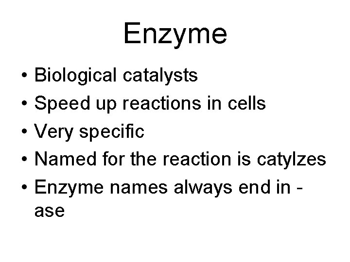 Enzyme • • • Biological catalysts Speed up reactions in cells Very specific Named