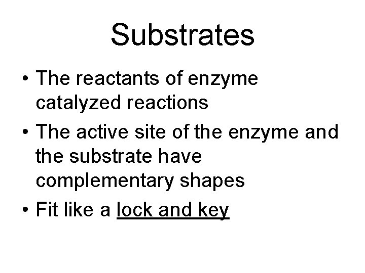Substrates • The reactants of enzyme catalyzed reactions • The active site of the