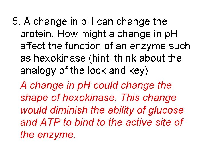 5. A change in p. H can change the protein. How might a change