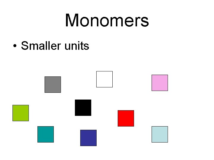 Monomers • Smaller units 