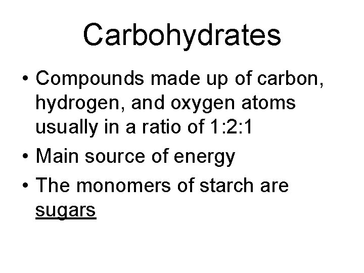 Carbohydrates • Compounds made up of carbon, hydrogen, and oxygen atoms usually in a