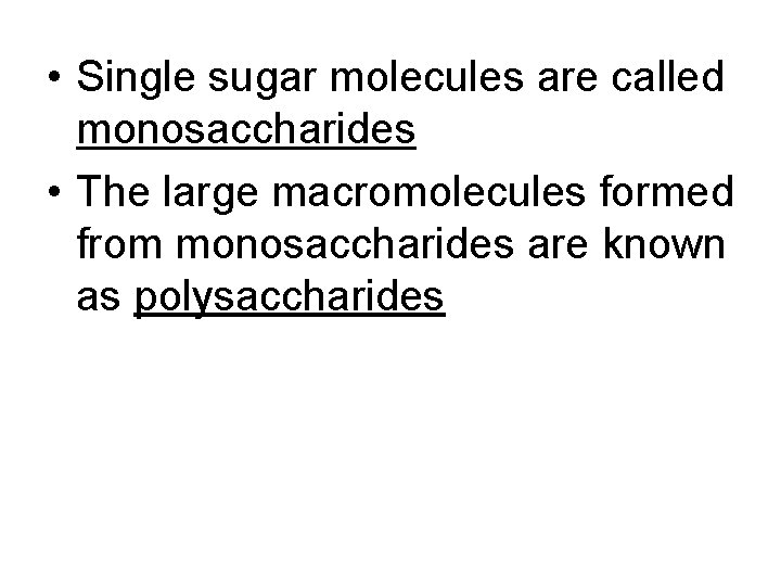  • Single sugar molecules are called monosaccharides • The large macromolecules formed from