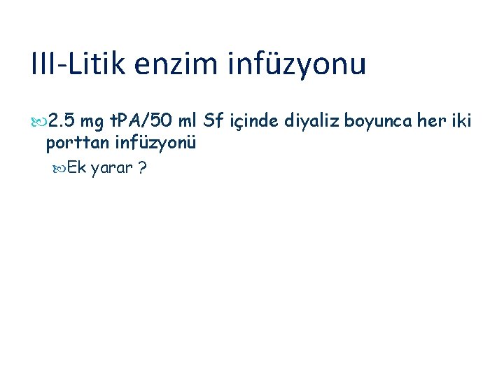 III-Litik enzim infüzyonu 2. 5 mg t. PA/50 ml Sf içinde diyaliz boyunca her
