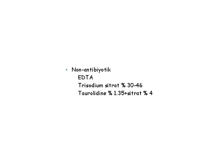  • Non-antibiyotik EDTA Trisodium sitrat % 30 -46 Taurolidine % 1. 35+sitrat %