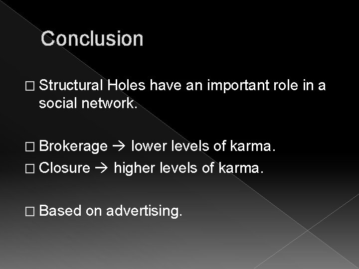 Conclusion � Structural Holes have an important role in a social network. � Brokerage