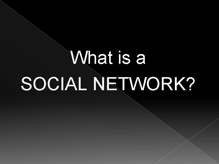 What is a SOCIAL NETWORK? 