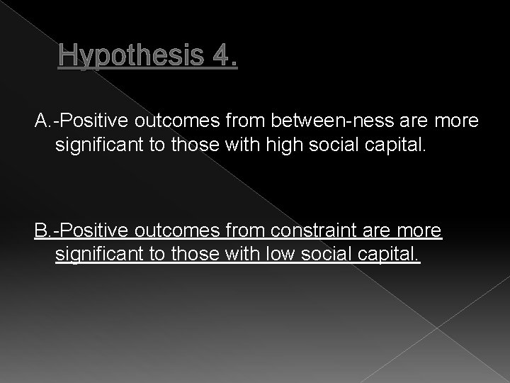 Hypothesis 4. A. -Positive outcomes from between-ness are more significant to those with high