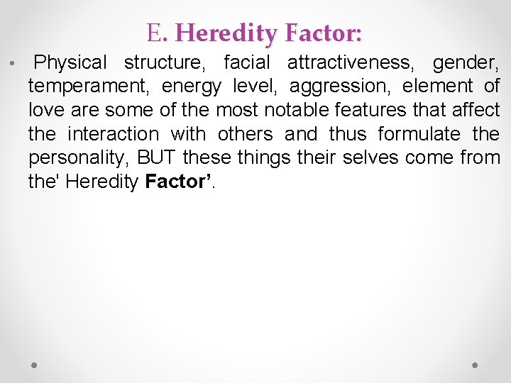 E. Heredity Factor: • Physical structure, facial attractiveness, gender, temperament, energy level, aggression, element