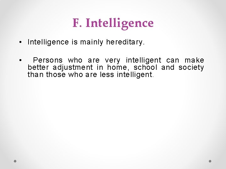 F. Intelligence • Intelligence is mainly hereditary. • Persons who are very intelligent can