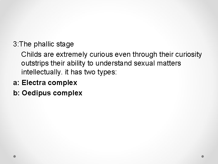3: The phallic stage Childs are extremely curious even through their curiosity outstrips their
