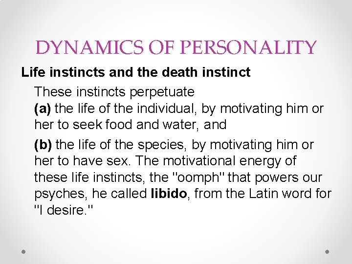 DYNAMICS OF PERSONALITY Life instincts and the death instinct These instincts perpetuate (a) the
