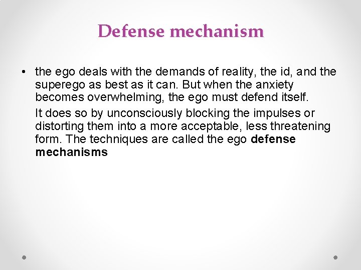 Defense mechanism • the ego deals with the demands of reality, the id, and