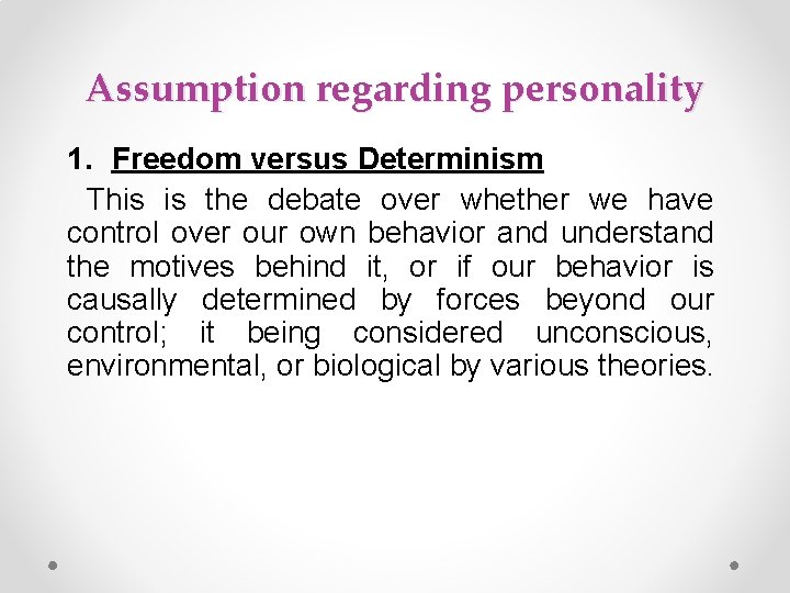 Assumption regarding personality 1. Freedom versus Determinism This is the debate over whether we