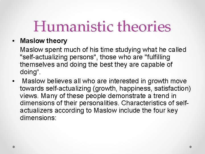 Humanistic theories • Maslow theory Maslow spent much of his time studying what he
