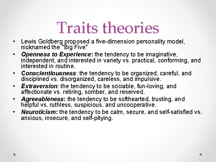 Traits theories • Lewis Goldberg proposed a five-dimension personality model, nicknamed the "Big Five"