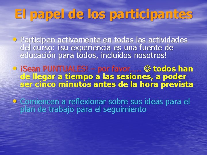 El papel de los participantes • Participen activamente en todas las actividades del curso: