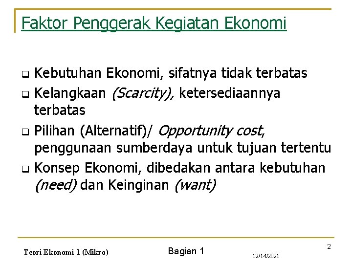 Faktor Penggerak Kegiatan Ekonomi q q Kebutuhan Ekonomi, sifatnya tidak terbatas Kelangkaan (Scarcity), ketersediaannya