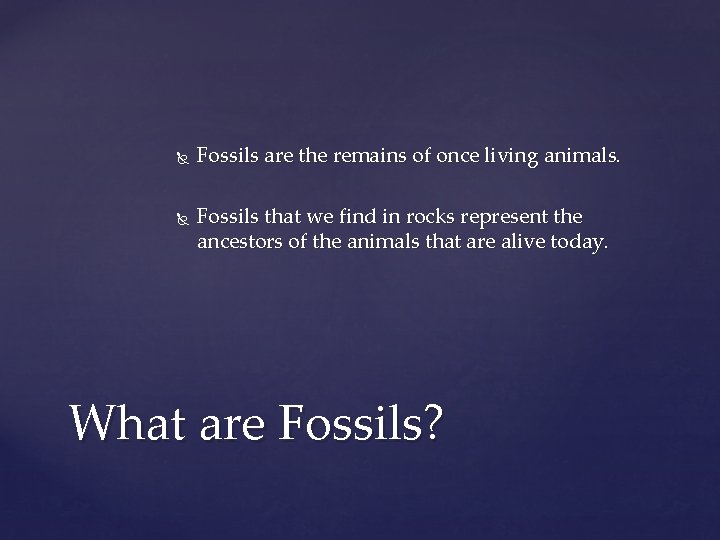  Fossils are the remains of once living animals. Fossils that we find in