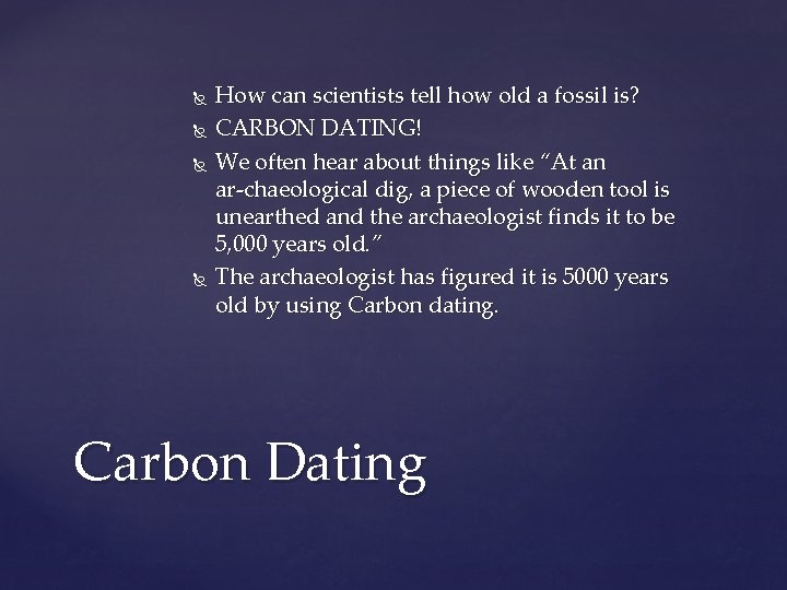 How can scientists tell how old a fossil is? CARBON DATING! We often
