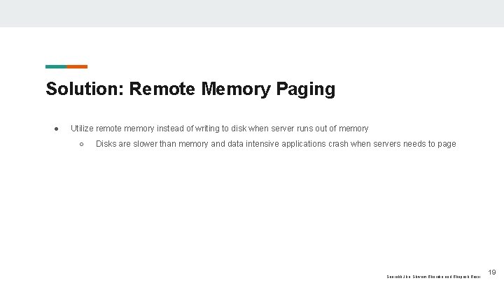 Solution: Remote Memory Paging ● Utilize remote memory instead of writing to disk when
