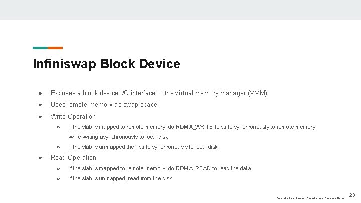 Infiniswap Block Device ● Exposes a block device I/O interface to the virtual memory