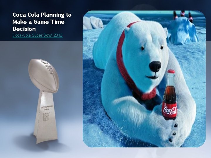 Coca Cola Planning to Make a Game Time Decision Coca-Cola Super Bowl 2012 