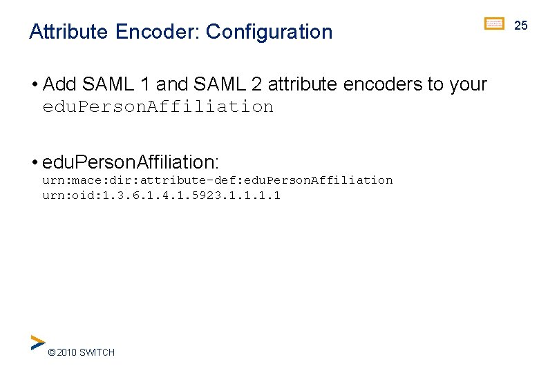 Attribute Encoder: Configuration • Add SAML 1 and SAML 2 attribute encoders to your