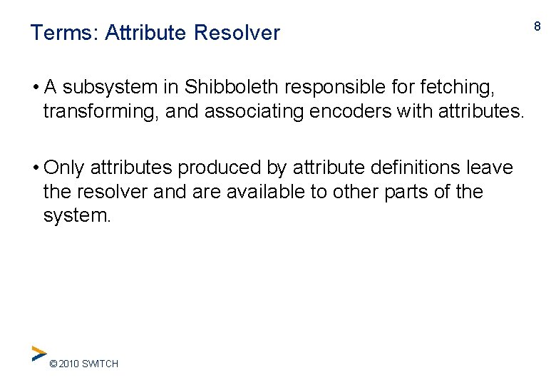 Terms: Attribute Resolver • A subsystem in Shibboleth responsible for fetching, transforming, and associating
