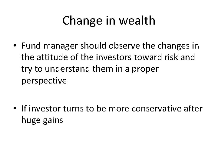 Change in wealth • Fund manager should observe the changes in the attitude of