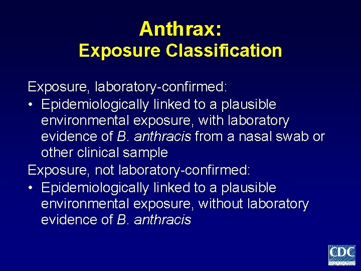 Anthrax: Exposure Classification Exposure, laboratory-confirmed: • Epidemiologically linked to a plausible environmental exposure, with