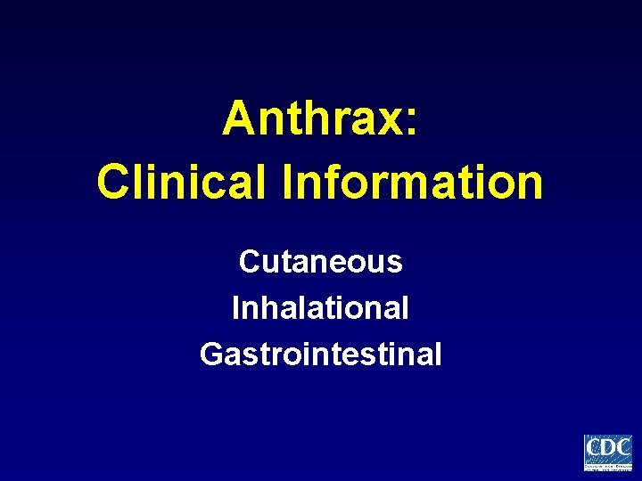 Anthrax: Clinical Information Cutaneous Inhalational Gastrointestinal 
