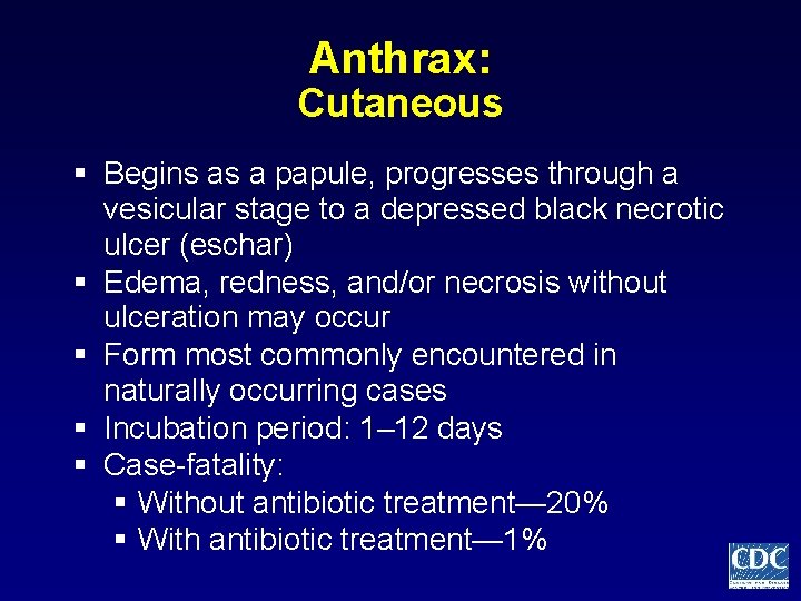 Anthrax: Cutaneous § Begins as a papule, progresses through a vesicular stage to a