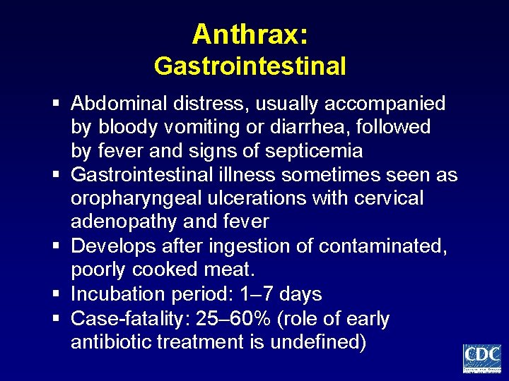 Anthrax: Gastrointestinal § Abdominal distress, usually accompanied by bloody vomiting or diarrhea, followed by