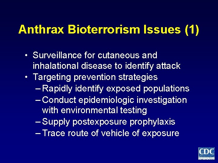 Anthrax Bioterrorism Issues (1) • Surveillance for cutaneous and inhalational disease to identify attack