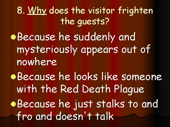 8. Why does the visitor frighten the guests? l. Because he suddenly and mysteriously