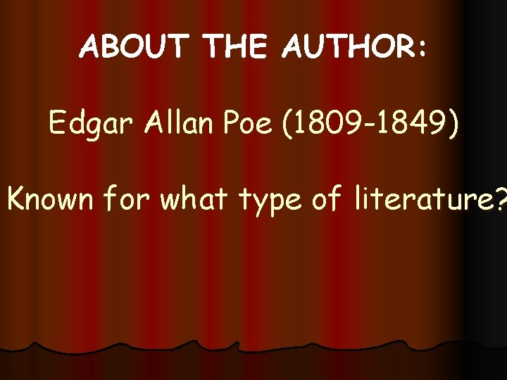 ABOUT THE AUTHOR: Edgar Allan Poe (1809 -1849) Known for what type of literature?