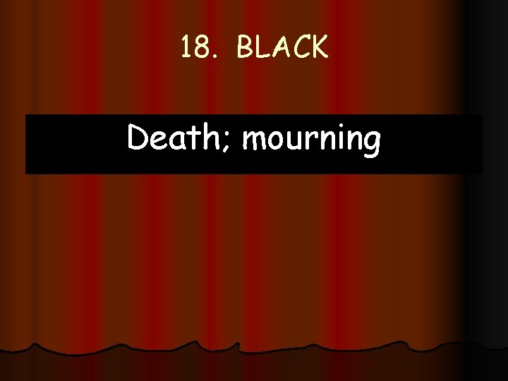 18. BLACK Death; mourning 