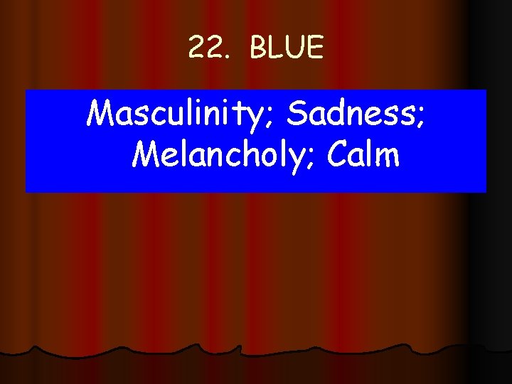 22. BLUE Masculinity; Sadness; Melancholy; Calm 