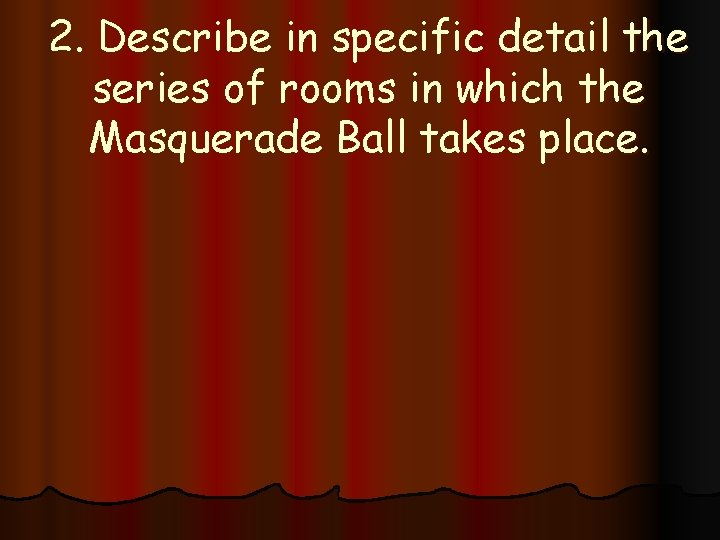 2. Describe in specific detail the series of rooms in which the Masquerade Ball