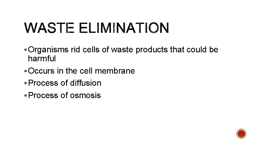 § Organisms rid cells of waste products that could be harmful § Occurs in