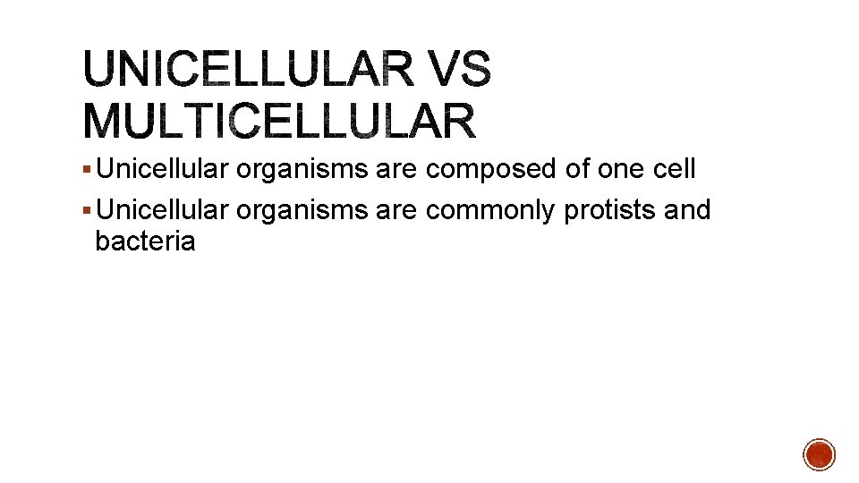 § Unicellular organisms are composed of one cell § Unicellular organisms are commonly protists
