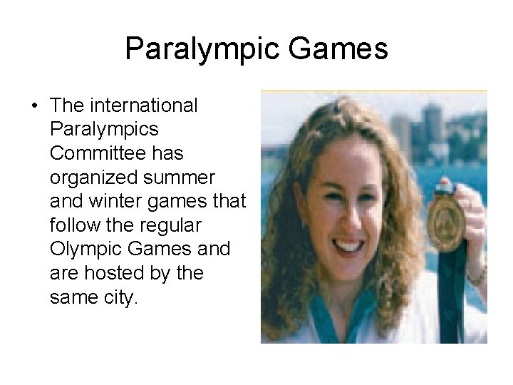 Paralympic Games • The international Paralympics Committee has organized summer and winter games that