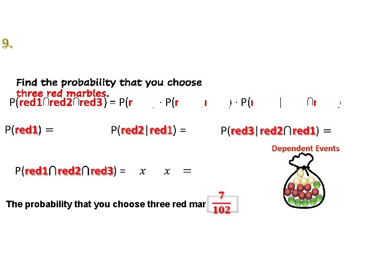 9. Find the probability that you choose three red marbles. P(red 1⋂ red 1