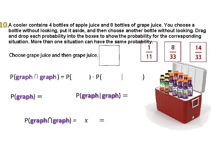 10. A cooler contains 4 bottles of apple juice and 8 bottles of grape