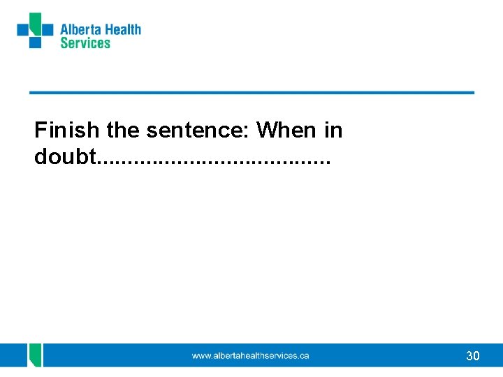 Finish the sentence: When in doubt. . . . . 30 